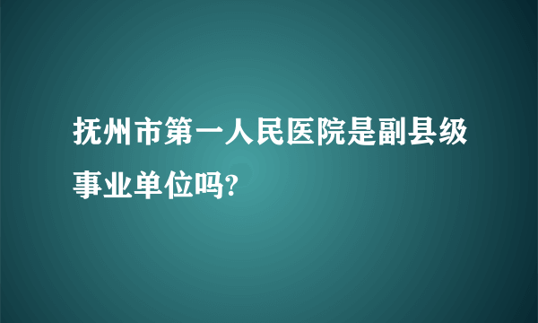 抚州市第一人民医院是副县级事业单位吗?