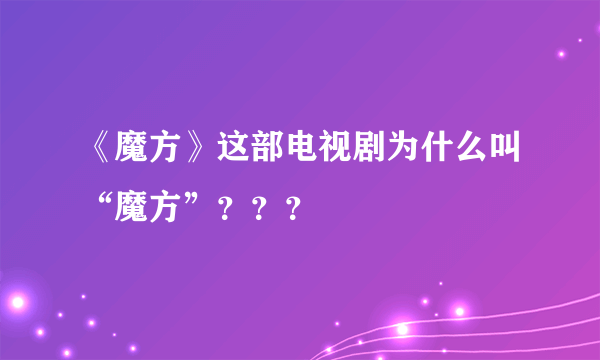 《魔方》这部电视剧为什么叫“魔方”？？？