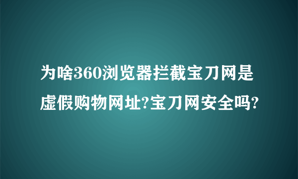 为啥360浏览器拦截宝刀网是虚假购物网址?宝刀网安全吗?