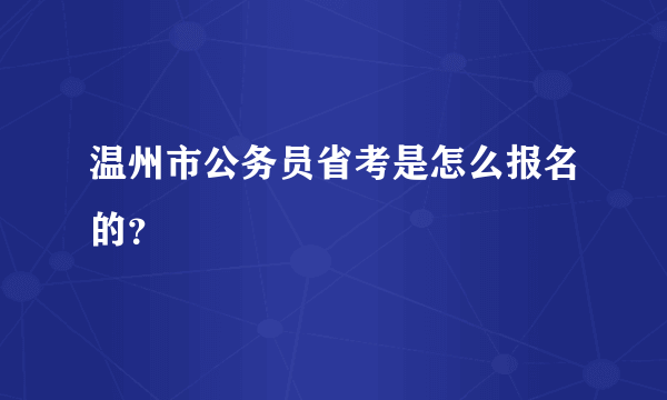 温州市公务员省考是怎么报名的？