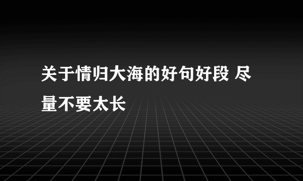 关于情归大海的好句好段 尽量不要太长