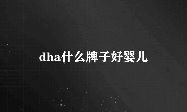 dha什么牌子好婴儿