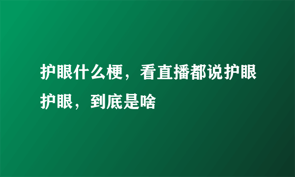 护眼什么梗，看直播都说护眼护眼，到底是啥