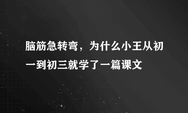 脑筋急转弯，为什么小王从初一到初三就学了一篇课文