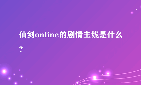 仙剑online的剧情主线是什么？