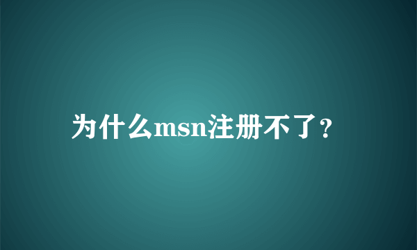 为什么msn注册不了？