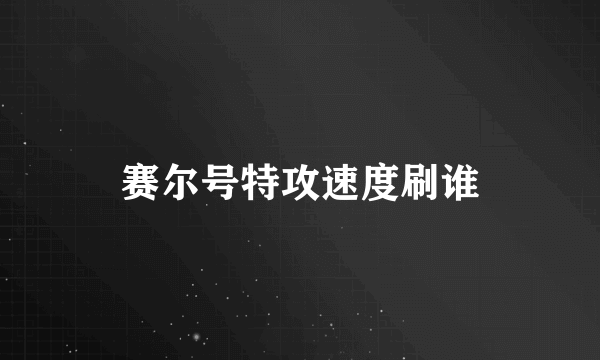 赛尔号特攻速度刷谁