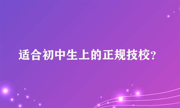 适合初中生上的正规技校？