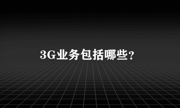 3G业务包括哪些？