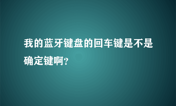 我的蓝牙键盘的回车键是不是确定键啊？