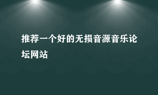 推荐一个好的无损音源音乐论坛网站