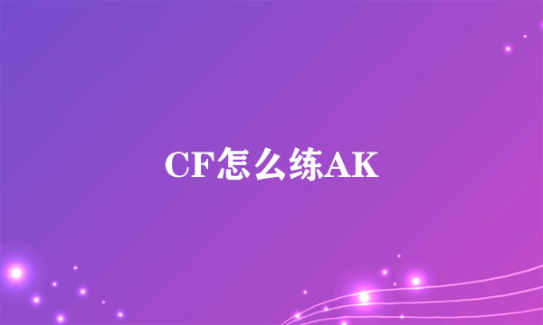 CF怎么练AK