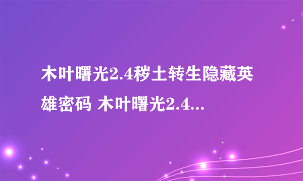 木叶曙光2.4秽土转生隐藏英雄密码 木叶曙光2.4秽土转生攻略