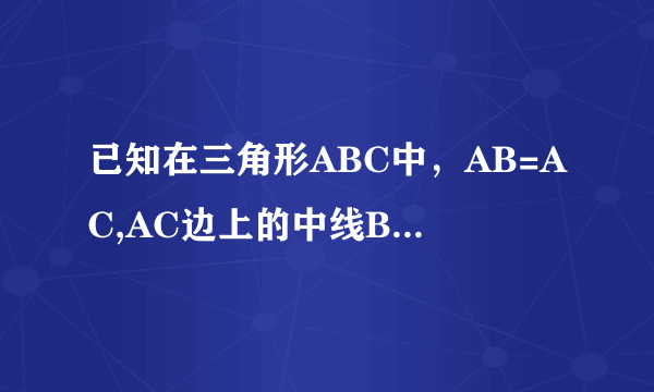 已知在三角形ABC中，AB=AC,AC边上的中线BD把三角形ABC的周长分为12cm和15cm两部分，求三角形ABC各边的长