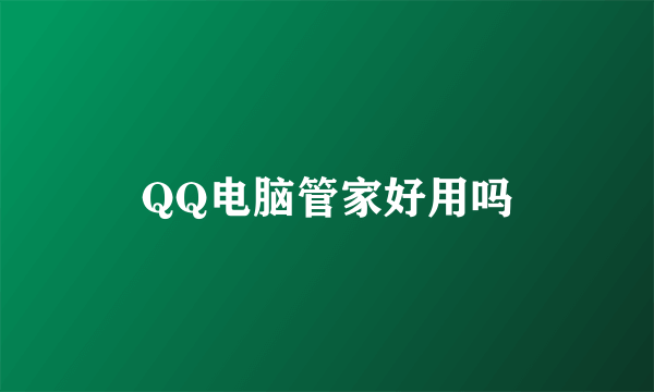 QQ电脑管家好用吗