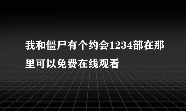 我和僵尸有个约会1234部在那里可以免费在线观看