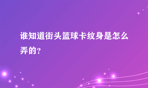 谁知道街头篮球卡纹身是怎么弄的？