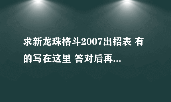 求新龙珠格斗2007出招表 有的写在这里 答对后再加100分 速度啊 急急急！！望各位告诉相助！！