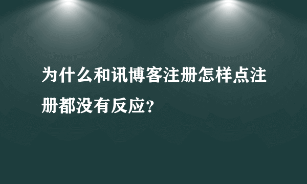 为什么和讯博客注册怎样点注册都没有反应？