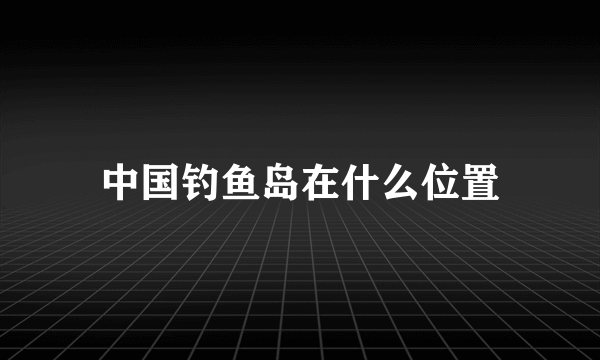 中国钓鱼岛在什么位置