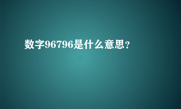 数字96796是什么意思？