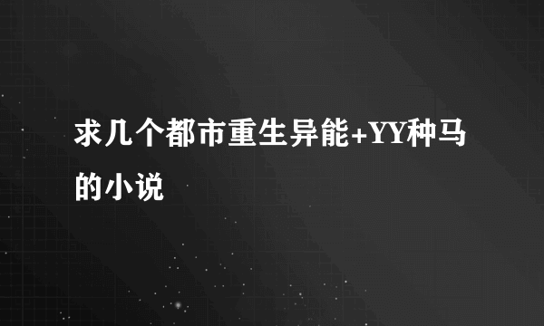 求几个都市重生异能+YY种马的小说