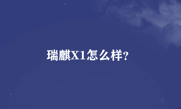 瑞麒X1怎么样？