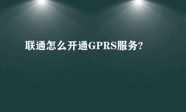 联通怎么开通GPRS服务?