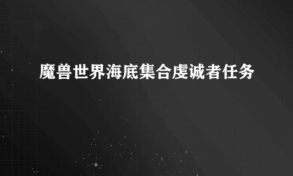 魔兽世界海底集合虔诚者任务