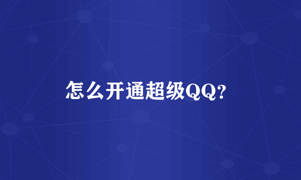 怎么开通超级QQ？