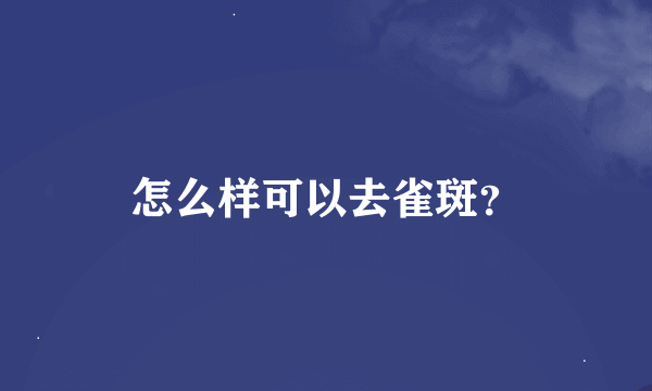 怎么样可以去雀斑？