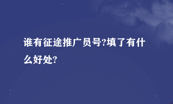 谁有征途推广员号?填了有什么好处?