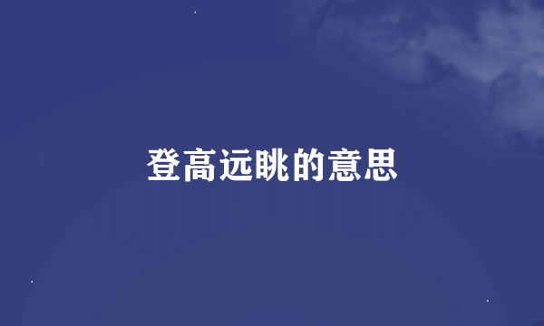 登高远眺的意思