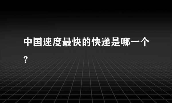 中国速度最快的快递是哪一个？