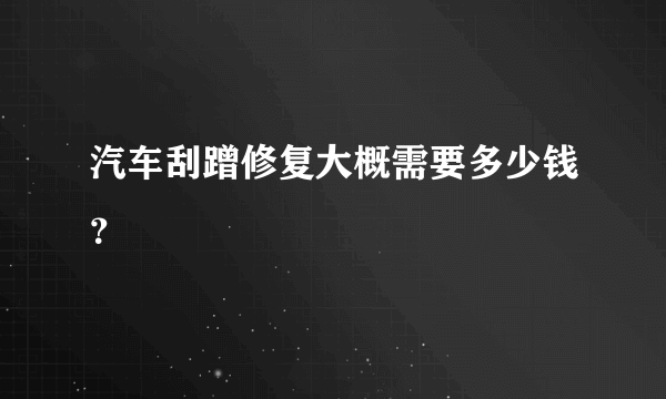 汽车刮蹭修复大概需要多少钱？