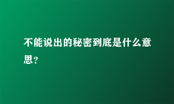 不能说出的秘密到底是什么意思？