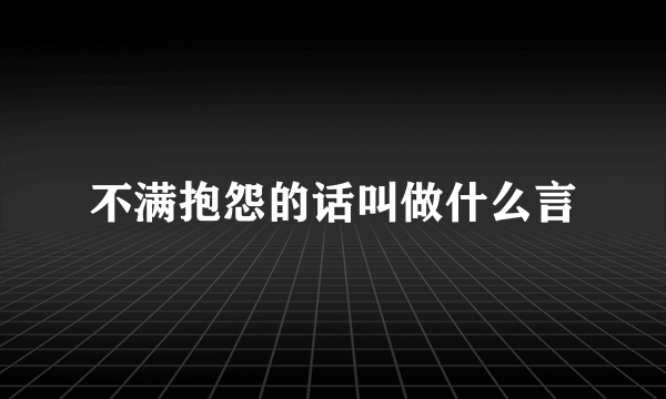 不满抱怨的话叫做什么言