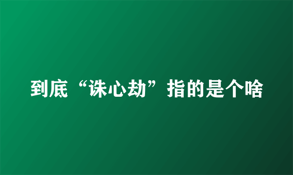 到底“诛心劫”指的是个啥