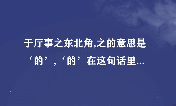 于厅事之东北角,之的意思是‘的’,‘的’在这句话里的‘作用’是什么?