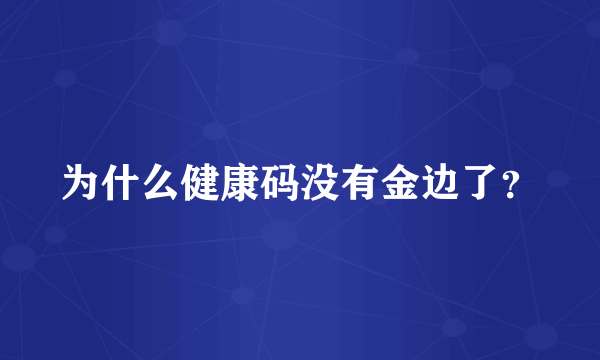 为什么健康码没有金边了？