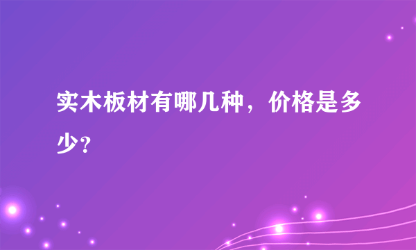 实木板材有哪几种，价格是多少？