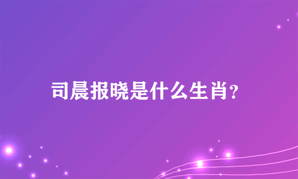 司晨报晓是什么生肖？