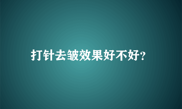 打针去皱效果好不好？