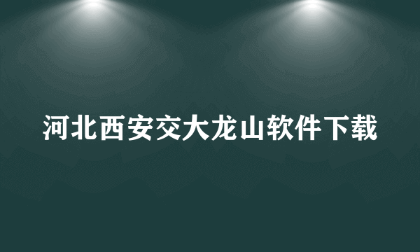 河北西安交大龙山软件下载