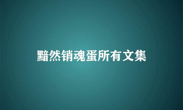 黯然销魂蛋所有文集