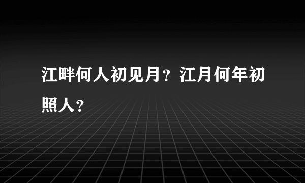 江畔何人初见月？江月何年初照人？