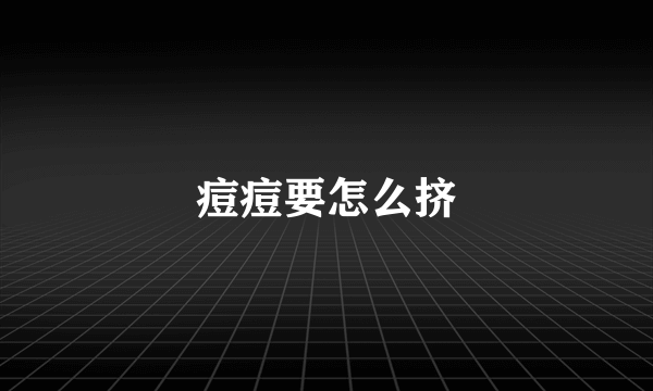 痘痘要怎么挤