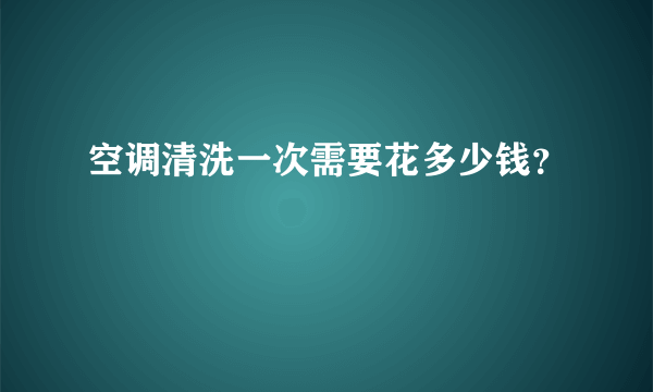 空调清洗一次需要花多少钱？