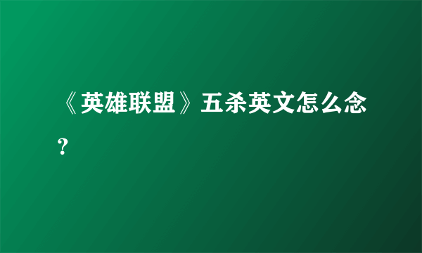 《英雄联盟》五杀英文怎么念？