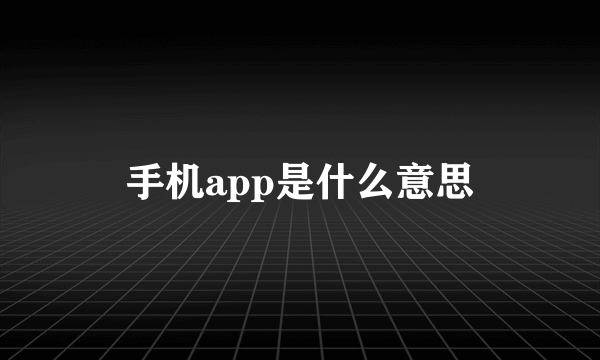 手机app是什么意思